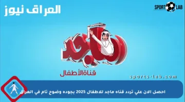 احصل الآن على تردد قناة ماجد للأطفال 2025 بجودة وضوح تام في العراق